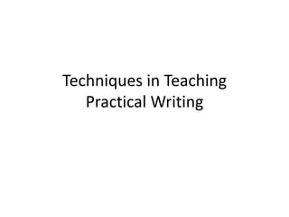 Techniques in Teaching
   Practical Writing
 