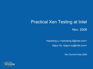 Practical Xen Testing at Intel
                              Nov. 2009


        Haicheng Li <haicheng.li@intel.com>
            Jiajun Xu <jiajun.xu@intel.com>


                       Xen Summit Asia 2009
 