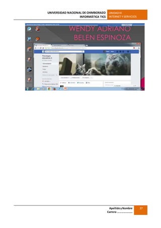 UNIVERSIDAD NACIONAL DE CHIMBORAZO
INFORMÁTICA TICS
UNIDADIII
INTERNET Y SERVICIOS
ApellidoyNombre
Carrera …………………
27
 