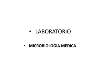 • LABORATORIO
• MICROBIOLOGIA MEDICA
 