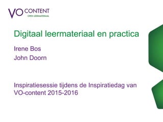 Digitaal leermateriaal en practica
Irene Bos
John Doorn
Inspiratiesessie tijdens de Inspiratiedag van
VO-content 2015-2016
 