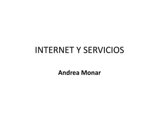 INTERNET Y SERVICIOS
Andrea Monar
 