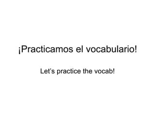 ¡Practicamos el vocabulario!

     Let’s practice the vocab!
 