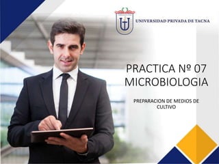 PRACTICA Nº 07
MICROBIOLOGIA
PREPARACION DE MEDIOS DE
CULTIVO
 