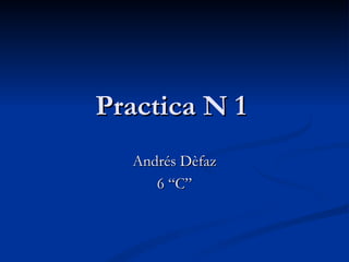 Practica N 1  Andrés Dèfaz 6 “C” 