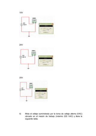 10V
20V
25V
II) Mida el voltaje suministrado por la toma de voltaje alterno (VAC)
ubicado en el mesón de trabajo (máximo 220 VAC) y llene la
siguiente tabla.
 