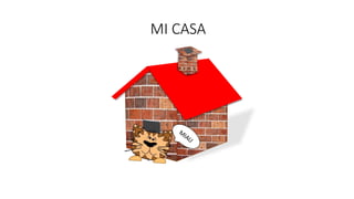 MI CASA
 