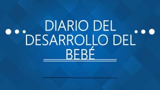 DIARIO DEL
DESARROLLO DEL
BEBÉ
 