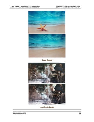 I.S.T.P “MARÍA ROSARIO ARAOZ PINTO” COMPUTACIÓN E INFORMÁTICA
DISEÑO GRAFICO 11
Cesar Zapata
Larry Smith Zapata
 