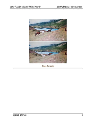 I.S.T.P “MARÍA ROSARIO ARAOZ PINTO” COMPUTACIÓN E INFORMÁTICA
DISEÑO GRAFICO 3
Diego Gonzales
 