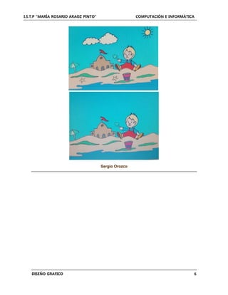 I.S.T.P “MARÍA ROSARIO ARAOZ PINTO” COMPUTACIÓN E INFORMÁTICA
DISEÑO GRAFICO 6
Sergio Orozco
 