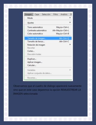 Observamos que el cuadro de dialogo aparecerá nuevamente
sino que en este caso dejaremos la opción REMUESTREAR LA
IMAGEN seleccionada
 