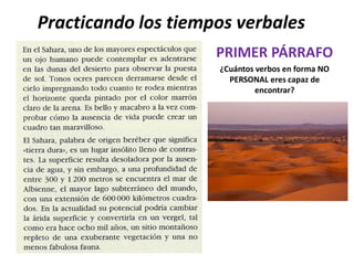Practicando los tiempos verbales
                     PRIMER PÁRRAFO
                     ¿Cuántos verbos en forma NO
                       PERSONAL eres capaz de
                              encontrar?
 