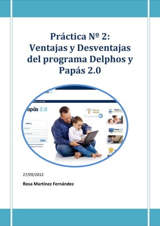 Práctica Nº 2:
 Ventajas y Desventajas
 del programa Delphos y
        Papás 2.0




27/09/2012

Rosa Martínez Fernández
 
