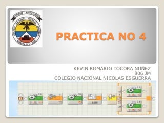PRACTICA NO 4
KEVIN ROMARIO TOCORA NUÑEZ
806 JM
COLEGIO NACIONAL NICOLAS ESGUERRA
 
