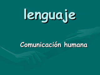lenguaje   Comunicación humana   