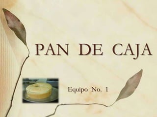 PAN DE CAJA

   Equipo No. 1
 