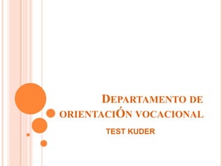 DEPARTAMENTO DE
ORIENTACIÓN VOCACIONAL
TEST KUDER
 