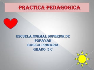 ESCUELA NORMAL SUPERIOR DE
         POPAYAN
     BASICA PRIMARIA
        GRADO 5 C
 