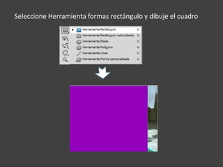 Seleccione Herramienta formas rectángulo y dibuje el cuadro
 