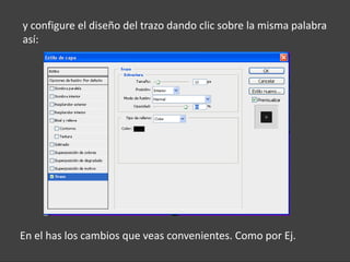 y configure el diseño del trazo dando clic sobre la misma palabra
así:




En el has los cambios que veas convenientes. Como por Ej.
 