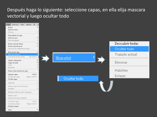 Después haga lo siguiente: seleccione capas, en ella elija mascara
vectorial y luego ocultar todo
 