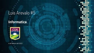 Luis Arevalo #5
Informatica
4 de febrero del 2022
1
 