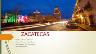 ZACATECAS
Viridiana Plascencia Navarro
Profesor: Gustavo Gómez Martin
Lic. Pedagogía 2do. Cuatrimestre
24 de Febrero 2024
 