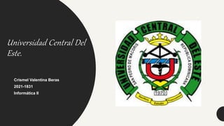 Universidad Central Del
Este.
Crismel Valentina Beras
2021-1831
Informática ll
 