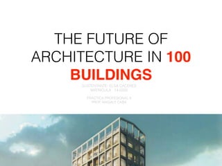 THE FUTURE OF
ARCHITECTURE IN 100
BUILDINGSSUSTENTANTE: ELSA CÁCERES
MATRICULA : 14-0220
PRACTICA PROFESIONAL II
PROF. MAGALY CABA
 