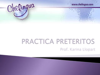 PRACTICA PRETERITOS Prof. Karina Llopart 