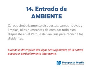 14. Entrada de
AMBIENTE
Carpas simétricamente dispuestas, camas nuevas y
limpias, ollas humeantes de comida: todo está
dispuesto en el Parque de San Luis para recibir a los
disidentes.
Cuando la descripción del lugar del surgimiento de la noticia
puede ser particularmente interesante.
 