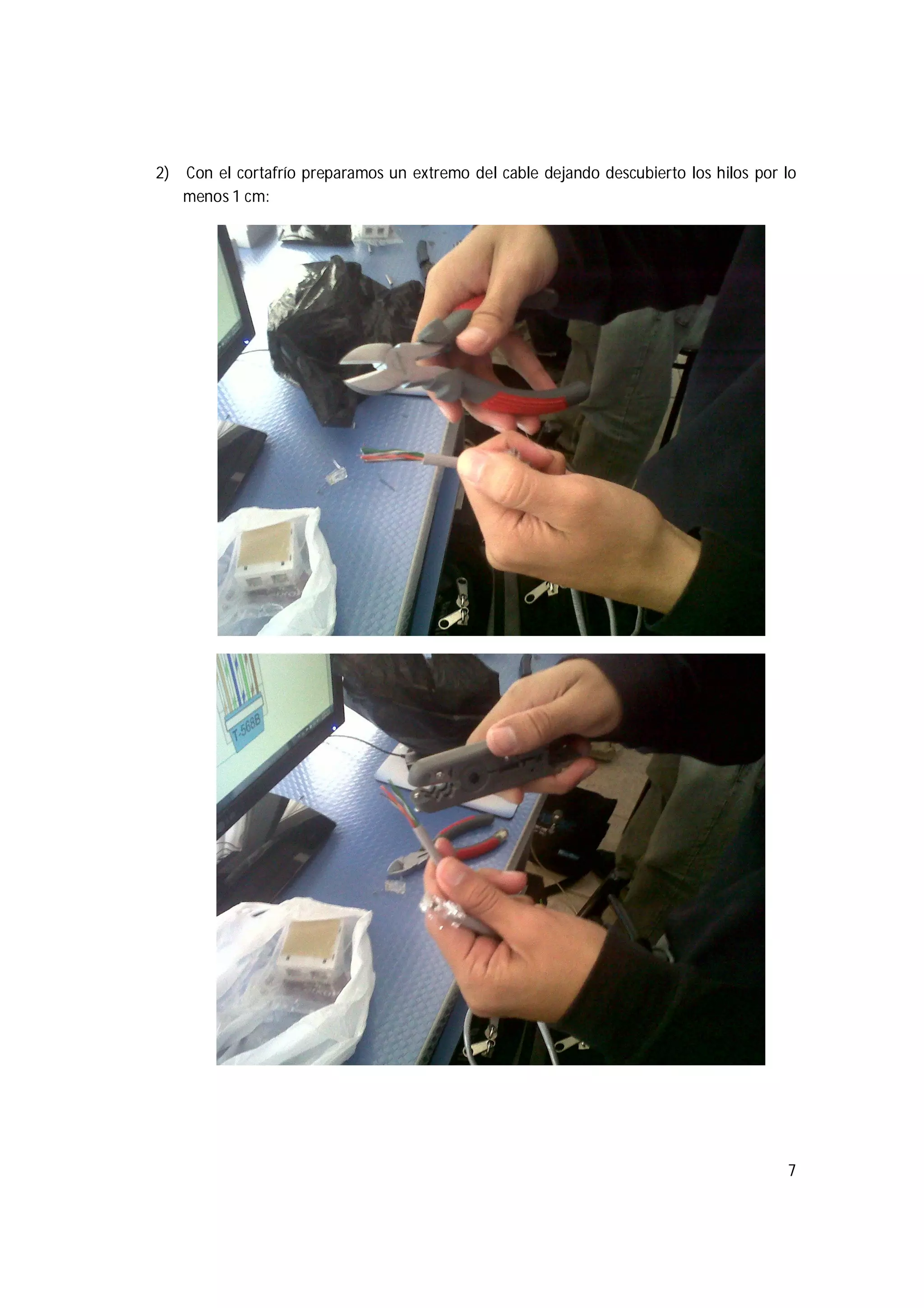 7
2) Con el cortafrío preparamos un extremo del cable dejando descubierto los hilos por lo
menos 1 cm:
 