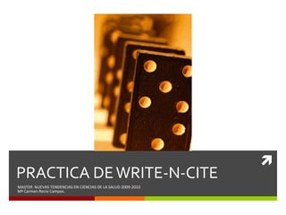 PRACTICA DE WRITE-N-CITE MASTER  NUEVAS TENDENCIAS EN CIENCIAS DE LA SALUD 2009-2010 Mª Carmen Recio Campos. 