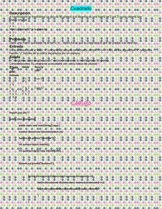 Cuadrado
Descripción.
A continuación te mostramos un giro de 90 grados a la derecha de una matriz de 2 por 2 cuyos valores son:
Matriz original
1 2
3 4
Matriz Girada 90° a la derecha
3 1
4 2
Problema
Dada una matriz cuadrada de tamaño “n” , debes hacer que tu programa la gire 90 grados a la derecha.
Entrada
En la primera línea el valor “n” indicando el tamaño de la matriz donde 1<=n<=1000, en los siguientes “n” renglones
habrán “n” valores de la matriz separados por un espacio.
Salida
“n” renglones cada renglón con "n" valores mostrando la matriz girada 90 grados.
Consideraciones Tu programa se evaluará con varios casos de prueba
Ejem
plo
Entrada
Salida Descrip
ción
2
1 2
3 4
3 1
4 2
Case #1:
3
1 2 3
4 5 6
7 8 9
7 4 1
8 5 2
9 6 3
Case #2:
Código
import java.util.*;
public class girocuadro{
public static void main(String[] args) {
Scanner datos=new Scanner(System.in);
System.out.println("Cantidad");
int numero=datos.nextInt();
int cuadroarray[][]=new int[100][100];
System.out.println("Numeros");
for(int dimension1=0;dimension1<numero;dimension1++){
for(int dimension2 =0;dimension2 <numero;dimension2 ++){
cuadroarray[dimension1][dimension2]=datos.nextInt();
}
}
 