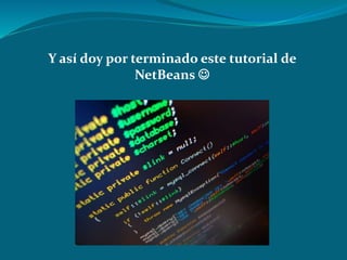 Y así doy por terminado este tutorial de
NetBeans 