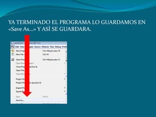 YA TERMINADO EL PROGRAMA LO GUARDAMOS EN
«Save As…» Y ASÍ SE GUARDARA.