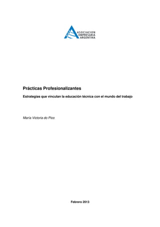 Prácticas Profesionalizantes
Estrategias que vinculan la educación técnica con el mundo del trabajo
María Victoria do Pico
Febrero 2013
 