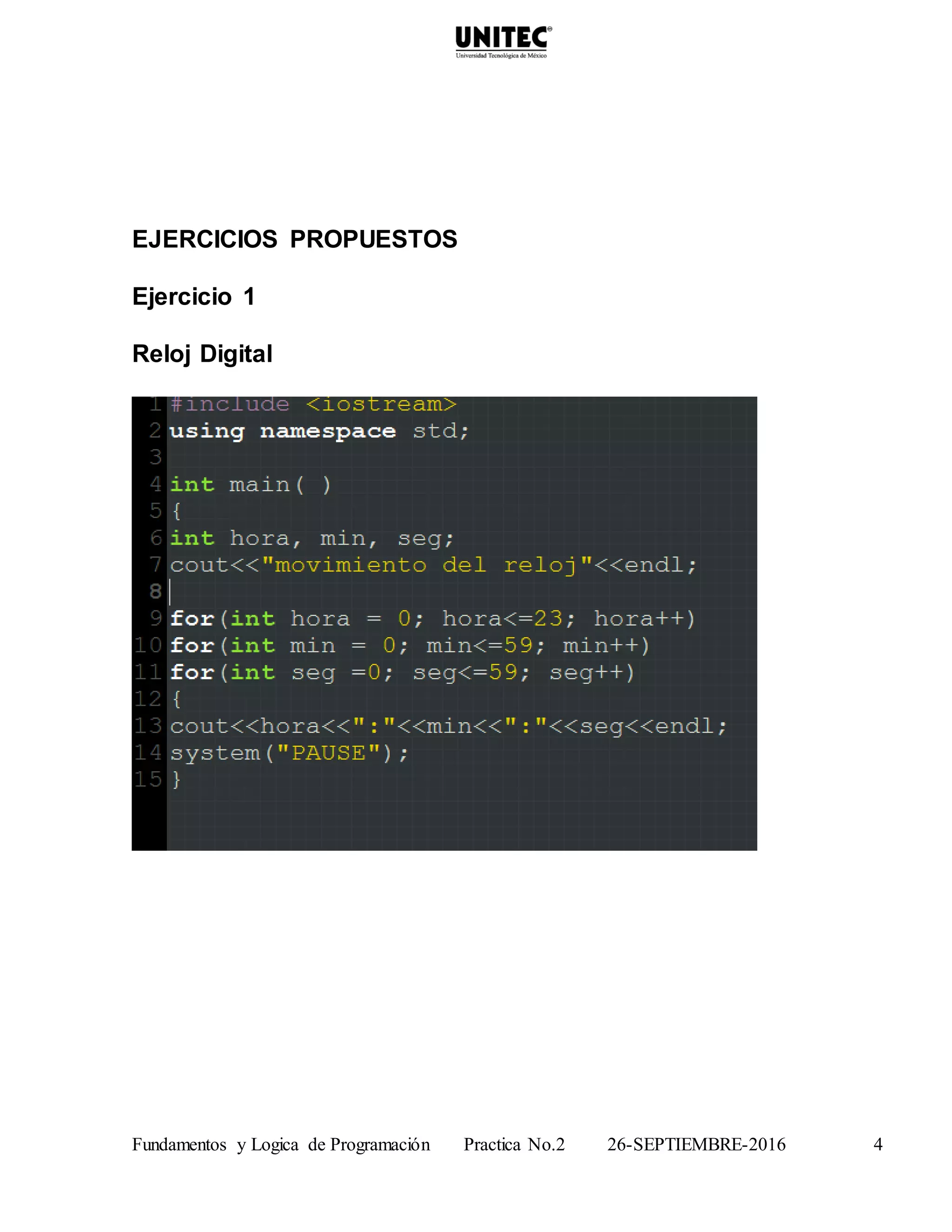Fundamentos y Logica de Programación Practica No.2 26-SEPTIEMBRE-2016 4
EJERCICIOS PROPUESTOS
Ejercicio 1
Reloj Digital
 