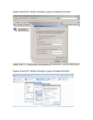 Asignar dirección IP, Nombre del equipo y grupo de trabajo del servidor.
Asignar dirección IP, Nombre del equipo y grupo de trabajo del cliente.
 
