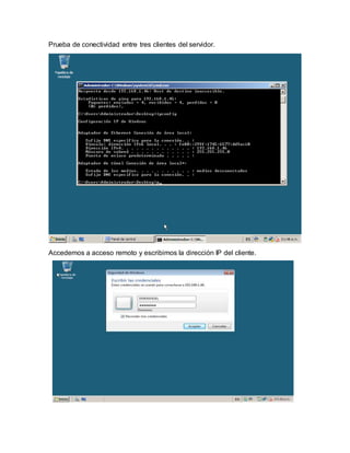 Prueba de conectividad entre tres clientes del servidor.
Accedemos a acceso remoto y escribimos la dirección IP del cliente.
 
