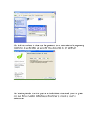 13.- Acá introducimos la clave que fue generada en el paso anterior la pegamos y
esperamos a que la valide ya que esta validada damos clic en Continuar
14.- en esta pantalla nos dice que fue activado correctamente el producto y nos
pide que demos nuestros datos los puedes otorgar o en darle a volver a
recordarme.
 