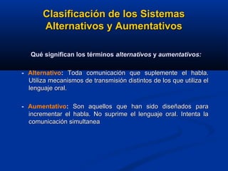 Clasificación de los Sistemas
       Alternativos y Aumentativos

   Qué significan los términos alternativos y aumentativ...