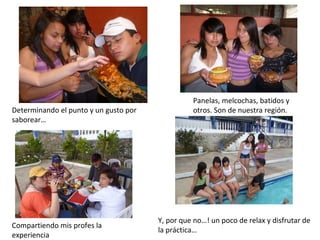 Panelas, melcochas, batidos y
Determinando el punto y un gusto por             otros. Son de nuestra región.
saborear…



...