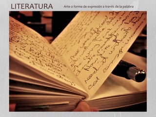 LITERATURA Arte o forma de expresión a través de la palabra 
 
