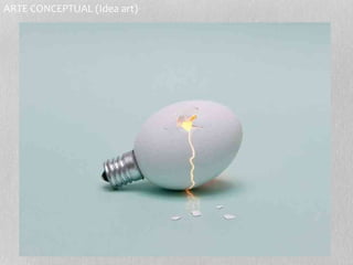 ARTE CONCEPTUAL (Idea art) 
 