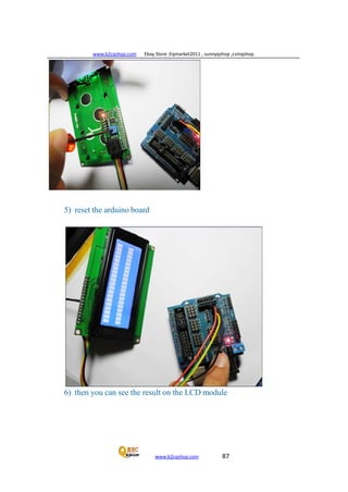 www.b2cqshop.com Ebay Store :Eqmarket2011 , sunnyqshop ,csmqshop
www.b2cqshop.com 87
5) reset the arduino board
6) then you can see the result on the LCD module
 