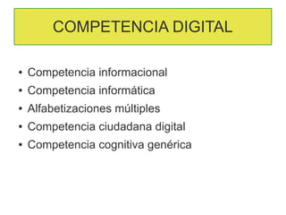 COMPETENCIA DIGITAL

●   Competencia informacional
●   Competencia informática
●   Alfabetizaciones múltiples
●   Competencia ciudadana digital
●   Competencia cognitiva genérica
 