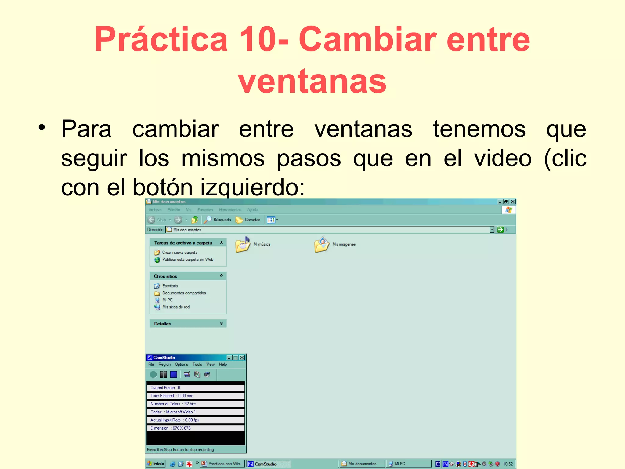 Práctica 10- Cambiar entre
ventanas
• Para cambiar entre ventanas tenemos que
seguir los mismos pasos que en el video (clic
con el botón izquierdo:
 