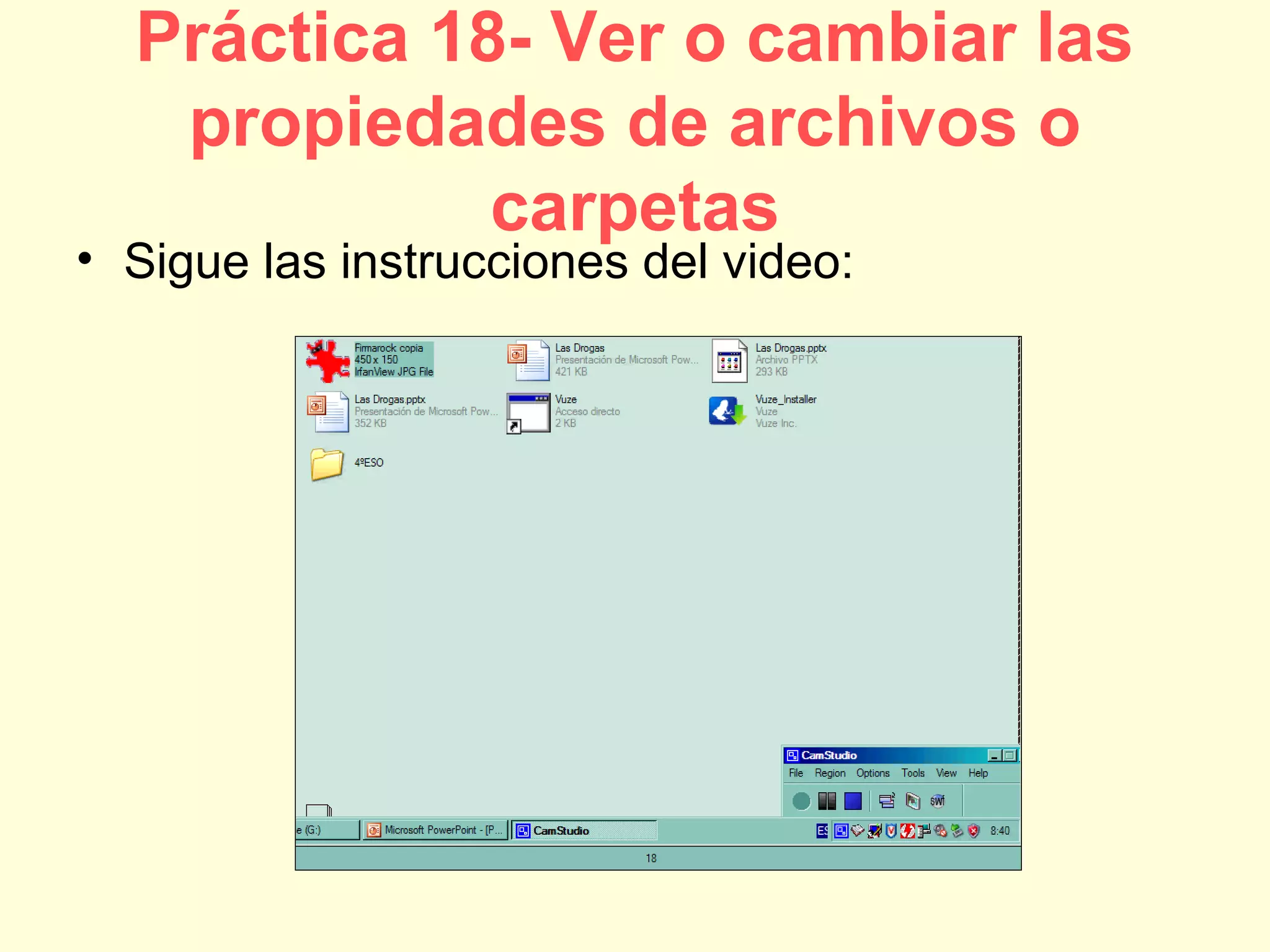 Práctica 18- Ver o cambiar las
propiedades de archivos o
carpetas
• Sigue las instrucciones del video:
 